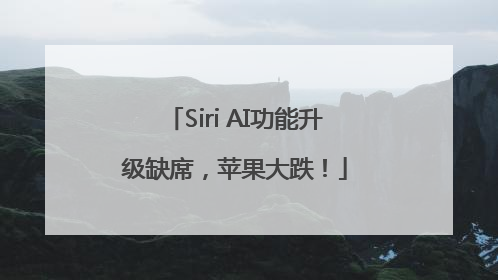 Siri AI功能升级缺席，苹果大跌！